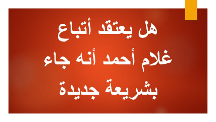 هل يعتقد أتباع غلام القاديانية أنه صاحب شريعة جديدة؟ ومن لم يتبعه كافر؟