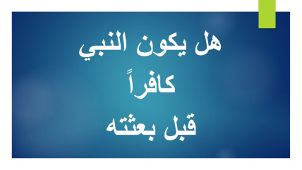 هل يكون النبي كافراً قبل مبعثه؟
